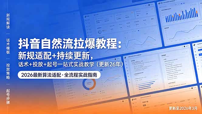 抖音自然流拉爆教程：新规适配+持续更新，话术+投放+起号一站式实战教学(更新26年5月11-超级会员网