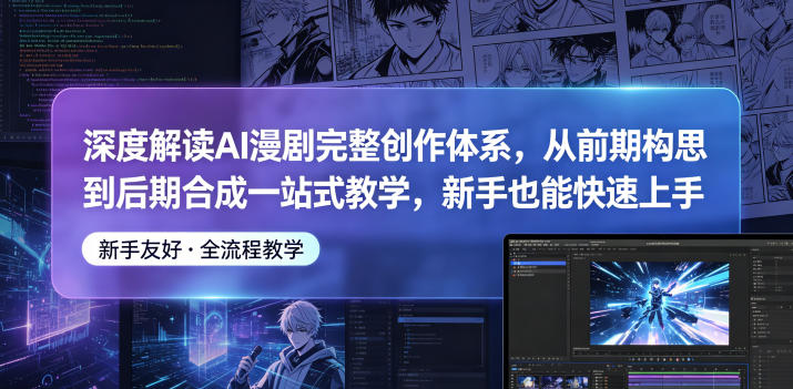 深度解读AI漫剧完整创作体系，从前期构思到后期合成一站式教学，新手也能快速上手-超级会员网