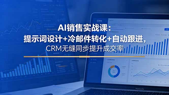 AI销售实战课：提示词设计+冷邮件转化+自动跟进，CRM无缝同步提升成交率-超级会员网