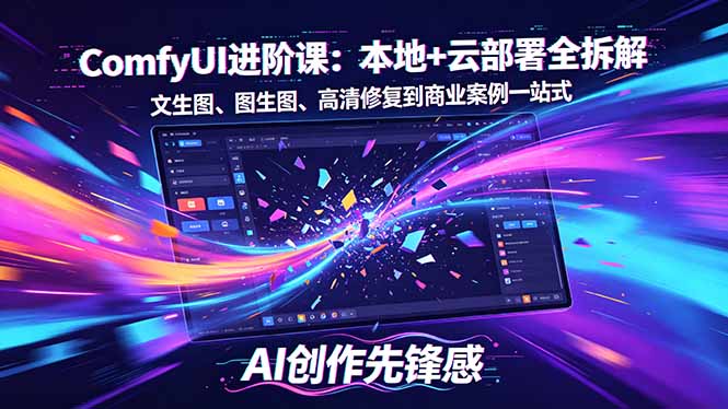 SD-ComfyUI进阶课：本地+云部署全拆解，文生图、图生图、高清修复到商业案例一站式-超级会员网