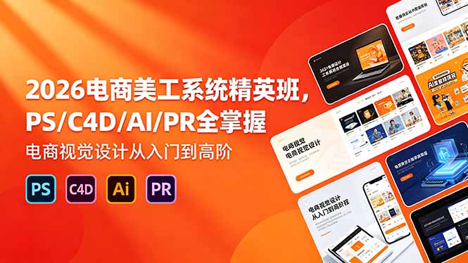 2026电商美工系统精英班，PS/C4D/AI/PR全掌握，电商视觉设计从入门到高阶-超级会员网