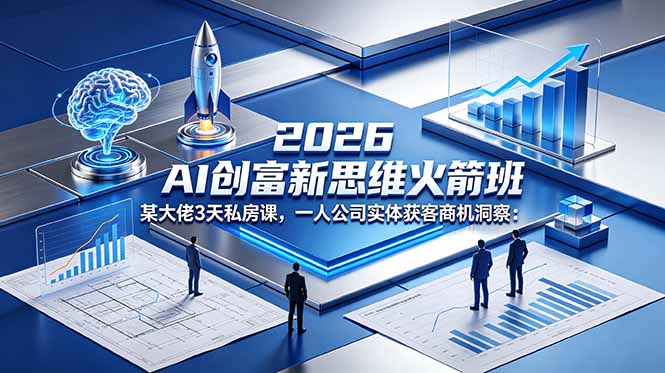 2026 AI 创富新思维火箭班：某大佬3天私房课，一人公司实体获客商机洞察-超级会员网