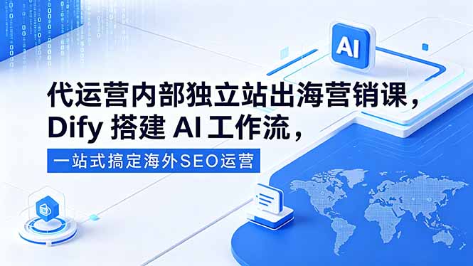 代运营内部独立站出海营销课，Dify搭建AI工作流，一站式搞定海外SEO运营-超级会员网
