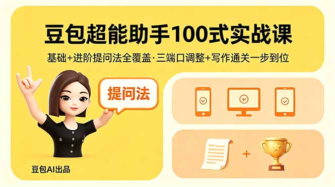 豆包超能助手100式实战课，基础+进阶提问法全覆盖，三端口调整+写作通关一步到位-超级会员网