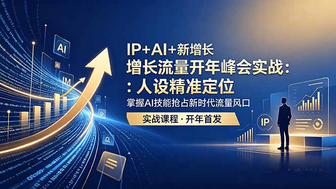 IP+AI+新增长 流量开年 峰会实战：人设精准定位 掌握AI技能抢占新时代流量风口-超级会员网