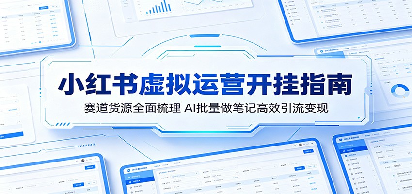 小红书虚拟运营开挂指南：赛道货源全面梳理，AI批量做笔记高效引流变现-超级会员网