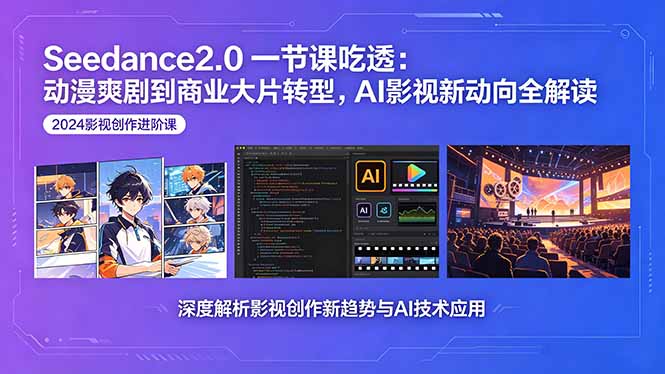 Seedance2.0一节课吃透：动漫爽剧到商业大片转型，AI影视新动向全解读-超级会员网