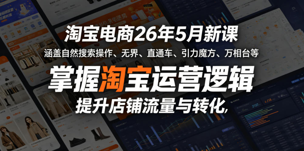淘宝电商26年5月新课，涵盖自然搜索操作、无界、直通车、引力魔方、万相台等，掌握淘宝运营逻辑，提升店铺流量与转化-超级会员网