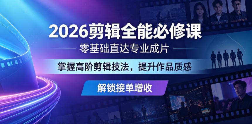 2026剪辑全能必修课，零基础直达专业成片，掌握高阶剪辑技法，提升作品质感解锁接单增收-超级会员网