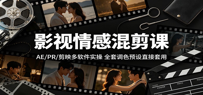 影视情感混剪课：AE/PR/剪映多软件实操，全套调色预设直接套用-超级会员网