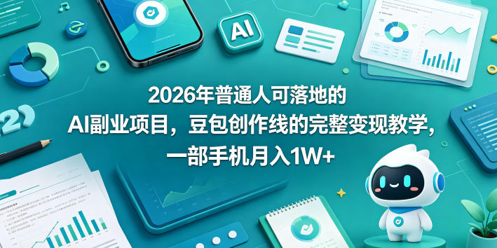 2026年普通人可落地的AI副业项目，豆包创作线的完整变现教学，一部手机月入1W+-超级会员网