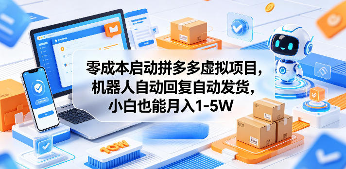 零成本启动拼多多虚拟项目，机器人自动回复自动发货，小白也能月入1-5W【揭秘】-超级会员网