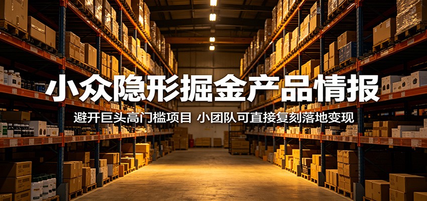 小众隐形掘金产品情报：避开巨头高门槛项目，小团队可直接复刻落地变现-超级会员网