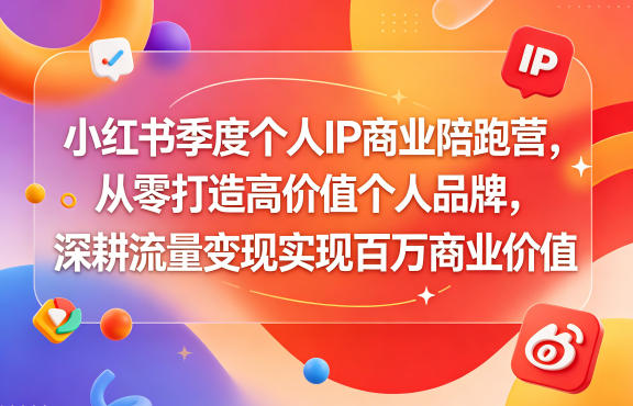 小红书季度个人IP商业陪跑营，从零打造高价值个人品牌，深耕流量变现实现百万商业价值-超级会员网