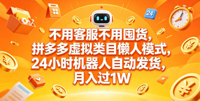 不用客服不用囤货，拼多多虚拟类目懒人模式，24小时机器人自动发货，月入过1W【揭秘】-超级会员网