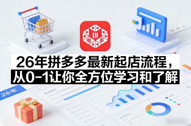 26年拼多多最新起店流程，从0-1让你全方位学习和了解(05月28日更新)-超级会员网