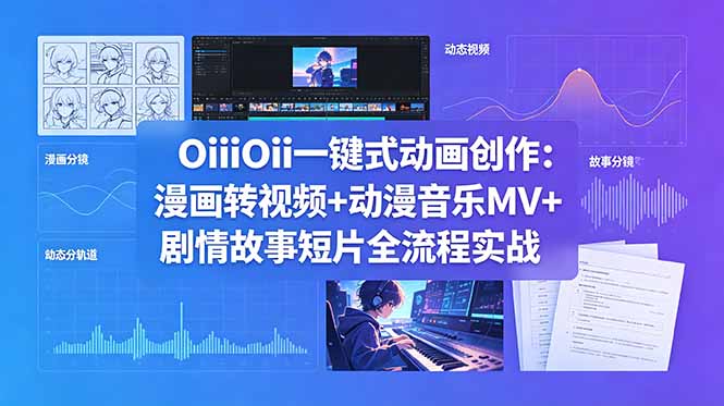 OiiOii一键式动画创作：漫画转视频+动漫音乐MV+剧情故事短片全流程实战-超级会员网