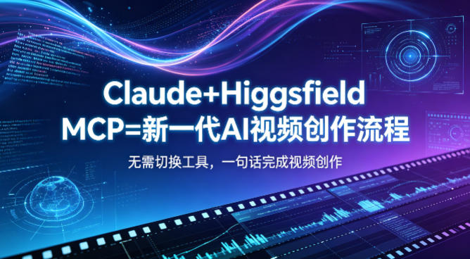 Claude+Higgsfield MCP=新一代AI视频创作流程，不需要切换工具，一句话就能完成视频创作-超级会员网
