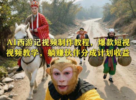 AI西游记视频制作教程，爆款短视频教学，躺賺伙伴分成计划收益-超级会员网