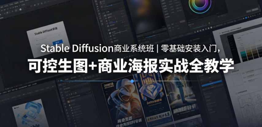Stable Diffusion商业系统班｜零基础安装入门，可控生图+商业海报实战全教学-超级会员网