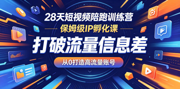 28天短视频陪跑训练营，保姆级IP孵化课，打破流量信息差，从0打造高流量账号-超级会员网