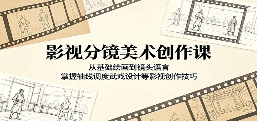 影视分镜美术创作课：从基础绘画到镜头语言，掌握轴线调度武戏设计等影视创作技巧-超级会员网