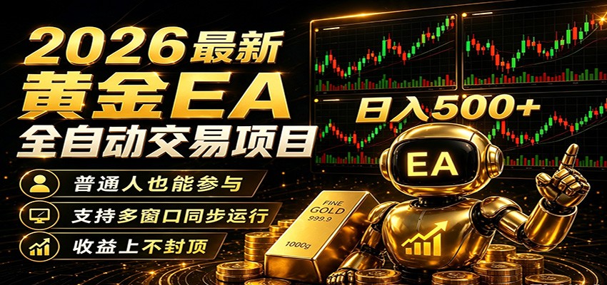 2026黄金EA全自动量化，零技术·全自动·收益上不封顶，低门槛日入500+-超级会员网