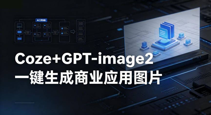【Coze工作流搭建实操教程】coze+GPT-image2一键生成商业应用图片，全流程保姆级教学-超级会员网