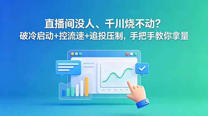 直播间没人、千川烧不动？破冷启动+控流速+追投压制，手把手教你拿量-超级会员网