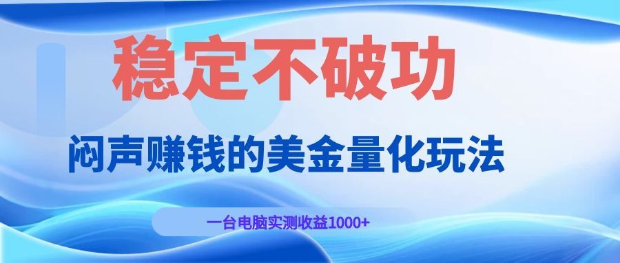 闷声赚钱的美金量化玩法，一台电脑实测收益1000+稳定不破功！-超级会员网