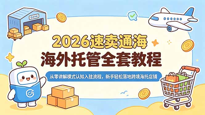 2026速卖通海外托管全套教程，从零讲解模式认知入驻流程，新手轻松落地跨境海托店铺-超级会员网