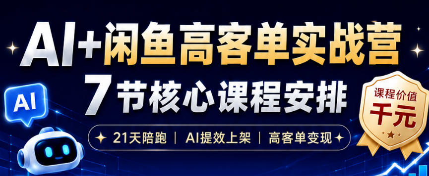 AI+闲鱼高客单实战营，AI提效上架，高客单变现，一台电脑，一部手机，零囤货，15天卖了14W+-超级会员网
