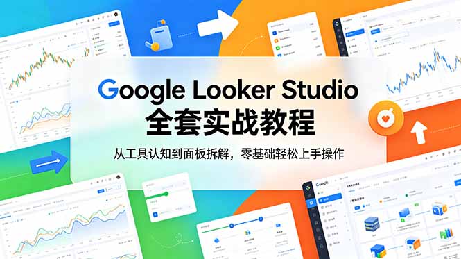 Google Looker Studio 全套实战教程，从工具认知到面板拆解，零基础轻松上手操作-超级会员网