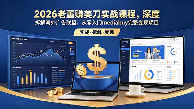2026老董赚美刀实战课程，深度拆解海外广告联盟，从零入门mediabuy完整变现项目-超级会员网