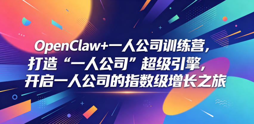 OpenClaw+一人公司训练营,打造“一人公司”超级引擎,开启一人公司的指数级增长之旅-超级会员网