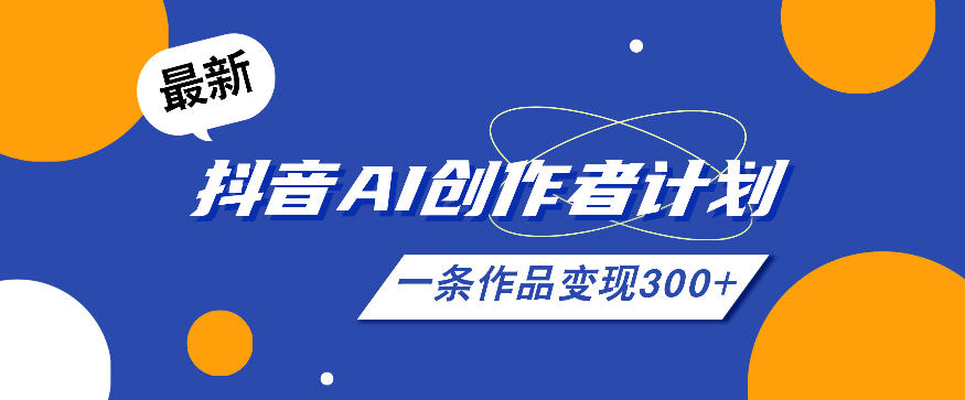 26年最新抖音AI创作者计划实操课程，一条作品变现300+-超级会员网
