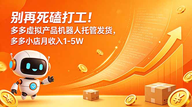 别再死磕打工！多多虚拟产品机器人托管发货，多多小店月收入1-5W-超级会员网