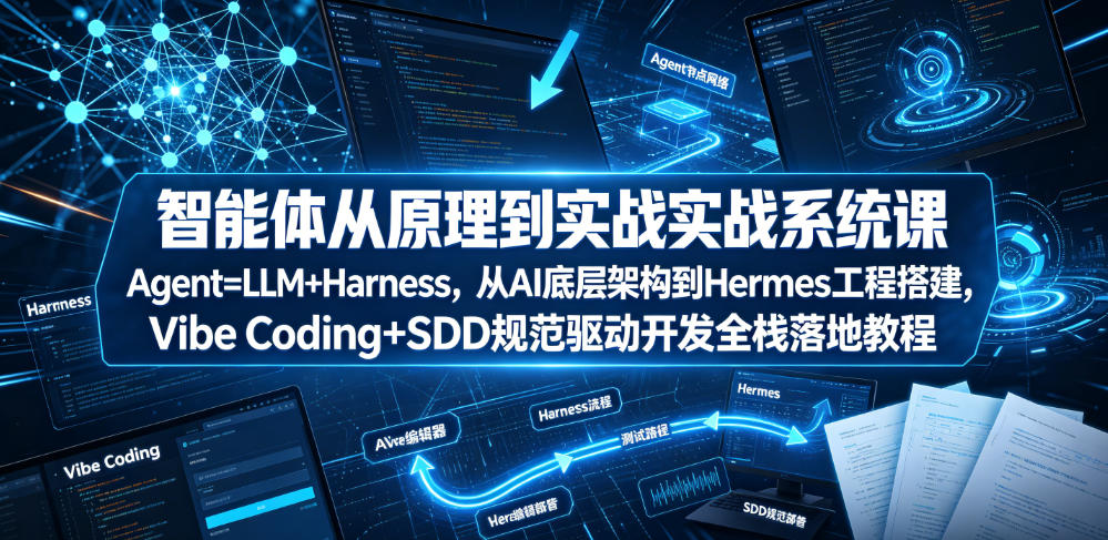 智能体从原理到实战系统课Agent=LLM+Harness，从AI底层架构到Hermes工程搭建，Vibe Coding+SDD规范驱动开发全栈落地教程-超级会员网