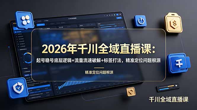 2026年千川全域直播课：起号稳号底层逻辑+流量流速破解+标签打法，精准定位问题根源-超级会员网