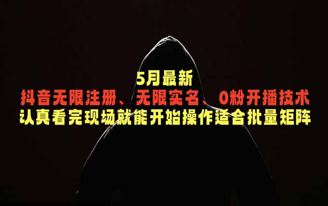 5月最新抖音无限注册、无限实名、0粉开播技术，认真看完现场就能开始操作，适合批量矩阵-超级会员网