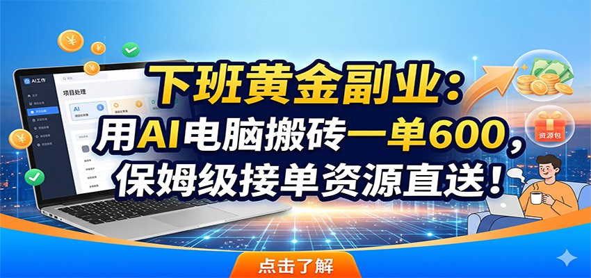 下班黄金副业：用AI电脑搬砖一单600，保姆级接单资源直送！-超级会员网