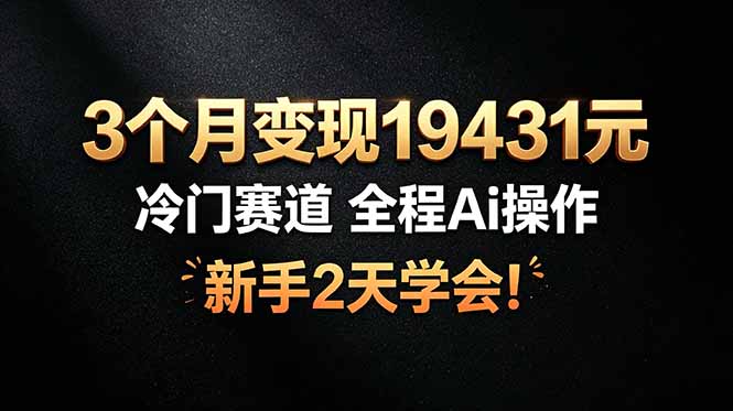 3个月变现19431元，冷门赛道 全程Ai操作，新手2天学会！-超级会员网
