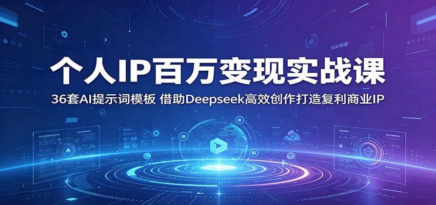 个人IP百万变现实战课：36套AI提示词模板，借助Deepseek高效创作打造复利商业IP-超级会员网
