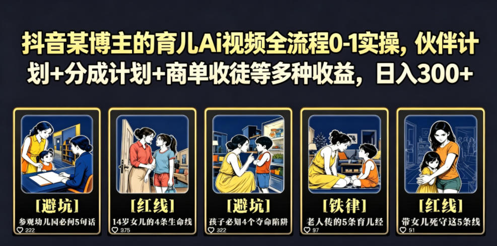 抖音某博主的育儿Ai视频全流程0-1实操，伙伴计划+分成计划+商单收徒等多种收益，日入300+-超级会员网