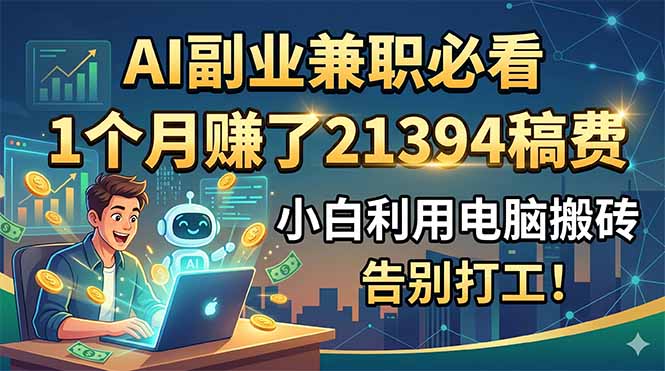 AI副业兼职必看，1个月赚了21394稿费，小白利用电脑搬砖，告别打工！-超级会员网