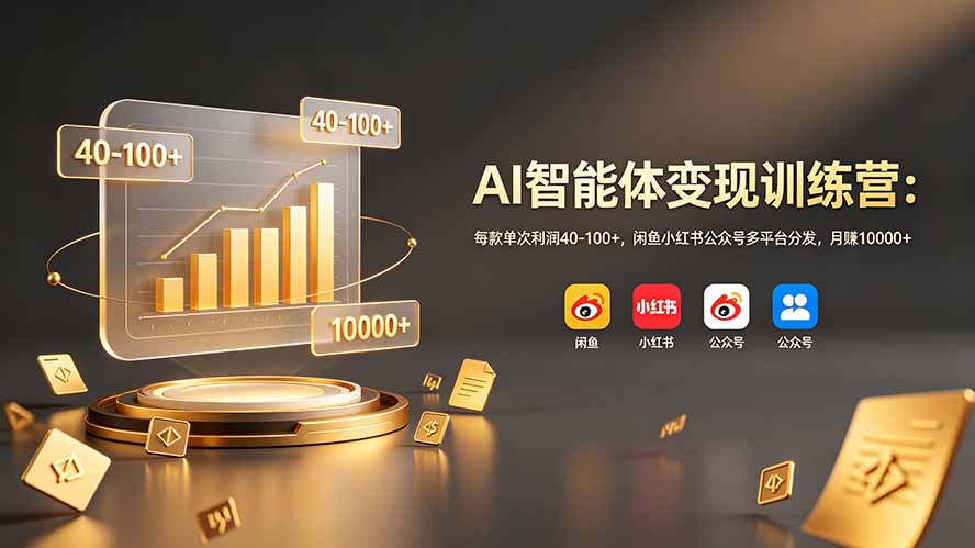 AI智能体变现训练营：每款单次利润40-100+，闲鱼小红书公众号多平台分发，月赚10000+-超级会员网