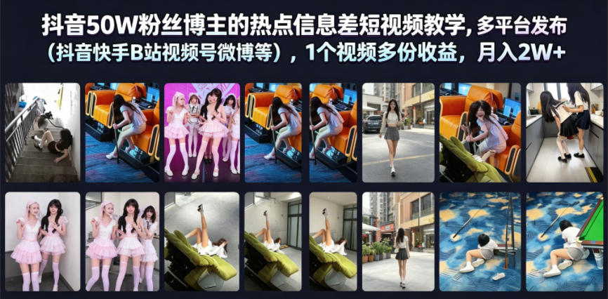 抖音50W粉丝博主的热点信息差教学，多平台发布(抖音快手B站视频号微博等)，1个视频多份收益，月入2W+-超级会员网