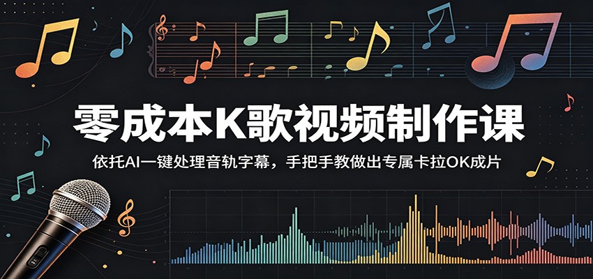 零成本K歌视频制作课：依托AI一键处理音轨字幕，手把手教做出专属卡拉OK成片-超级会员网
