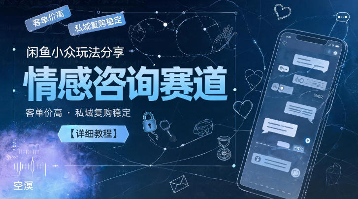 闲鱼小众玩法分享，情感咨询赛道，客单价高，私域复购稳定【详细教程】-超级会员网