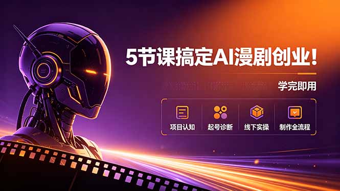 5节课搞定AI漫剧创业！项目认知+起号诊断+线下实操+制作全流程，学完即用-超级会员网
